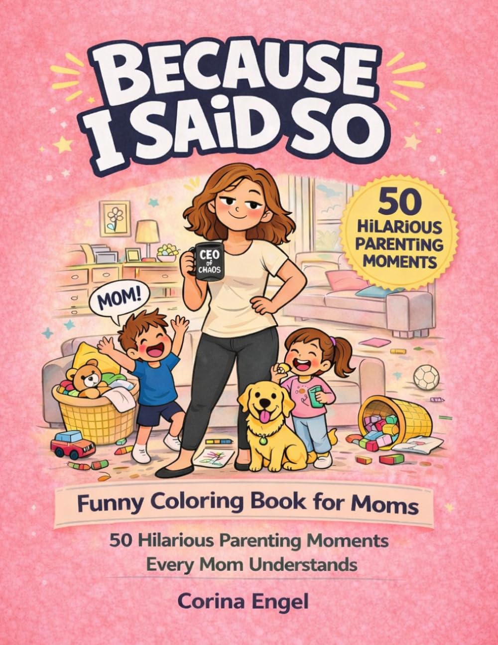 Because I Said So: Funny Coloring Book for Moms - 50 Hilarious Parenting Moments Every Mom Understands