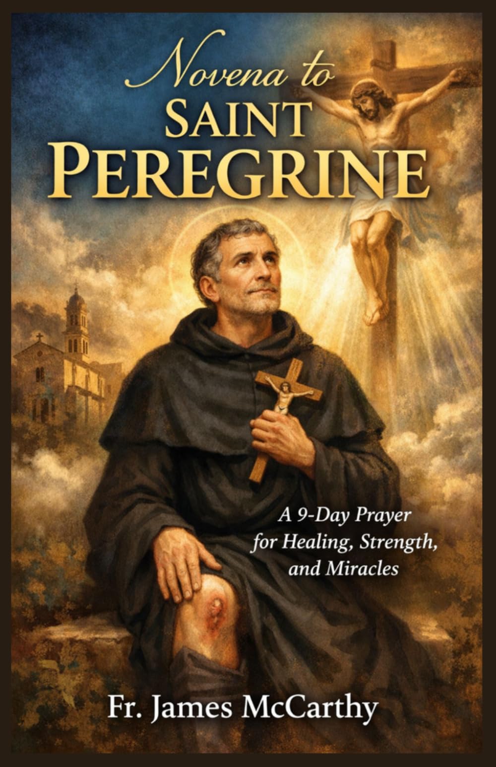 NOVENA TO SAINT PEREGRINE: A 9-Day Prayer for Healing, Strength, and Miracles Through Faith in God (Christian Religious Series)