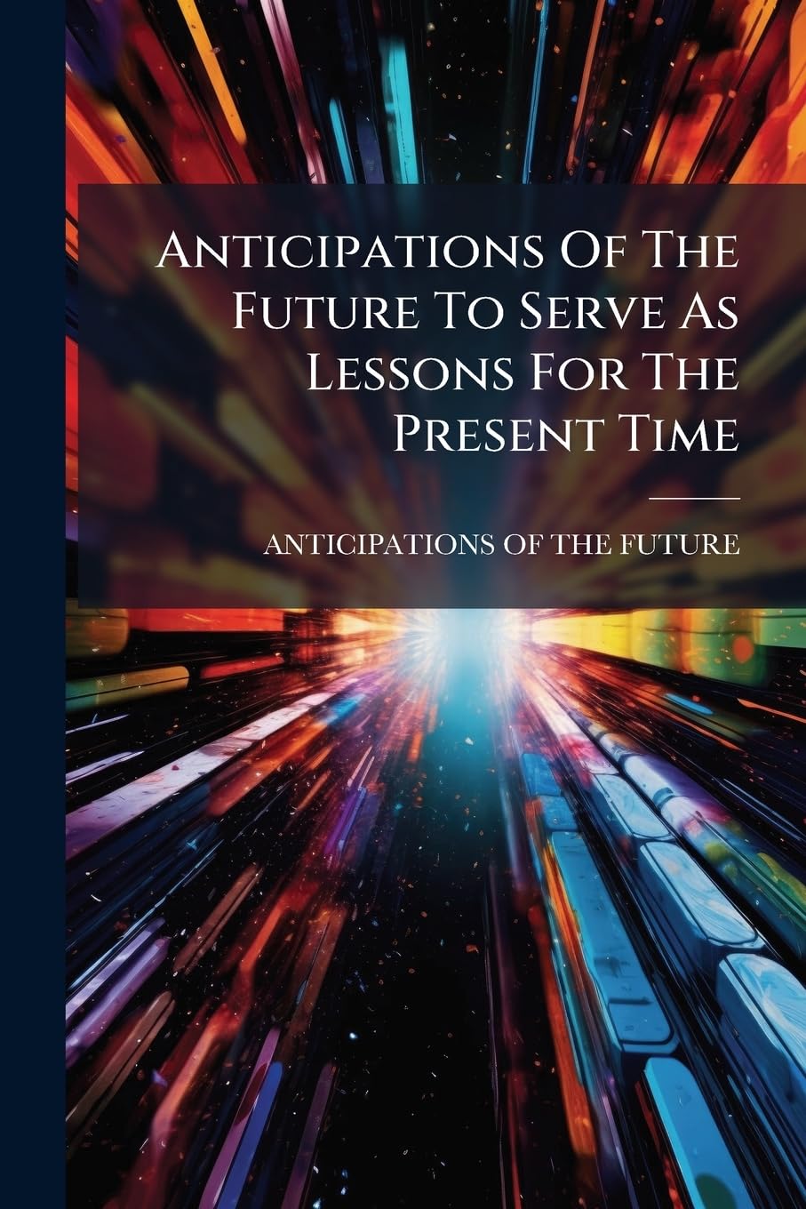 Anticipations Of The Future To Serve As Lessons For The Present Time