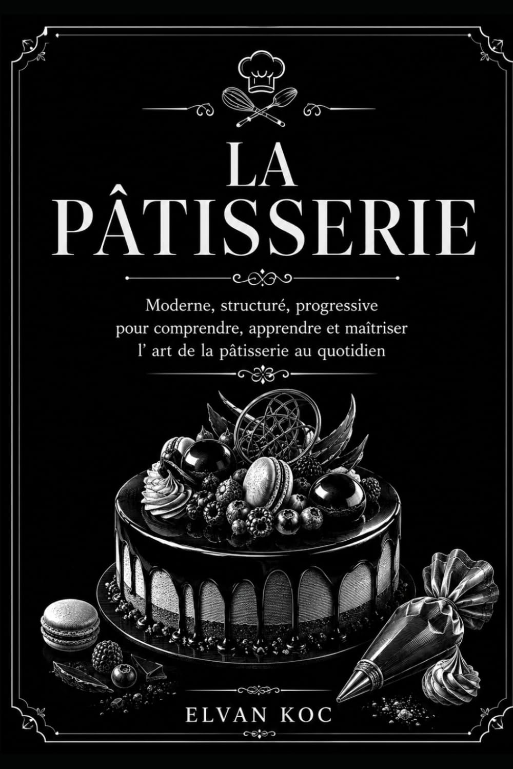LA PÂTISSERIE: Moderne, structuré et progressive pour comprendre, apprendre et maîtriser l' art de la pâtisserie au quotidien.