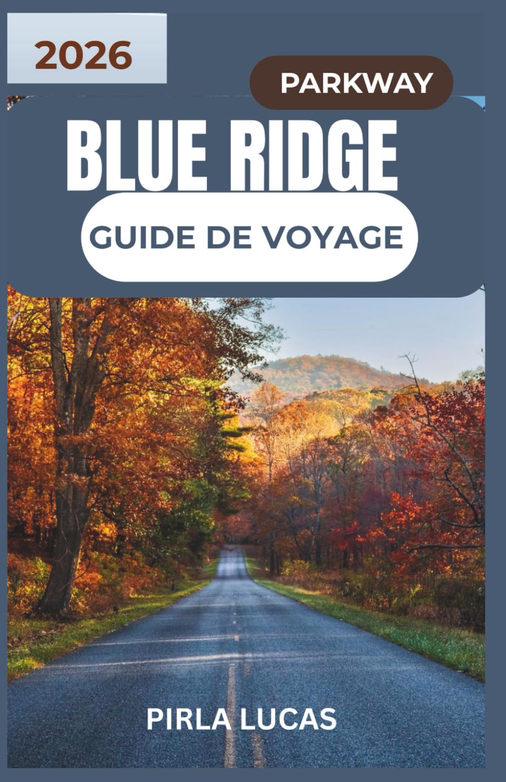 BLUE RIDGE PARKWAY GUIDE DE VOYAGE 2026: Explorez des routes pittoresques, de charmants villages de montagne et vivez des expériences inoubliables en ... long de la route la plus prisée d'Amérique.