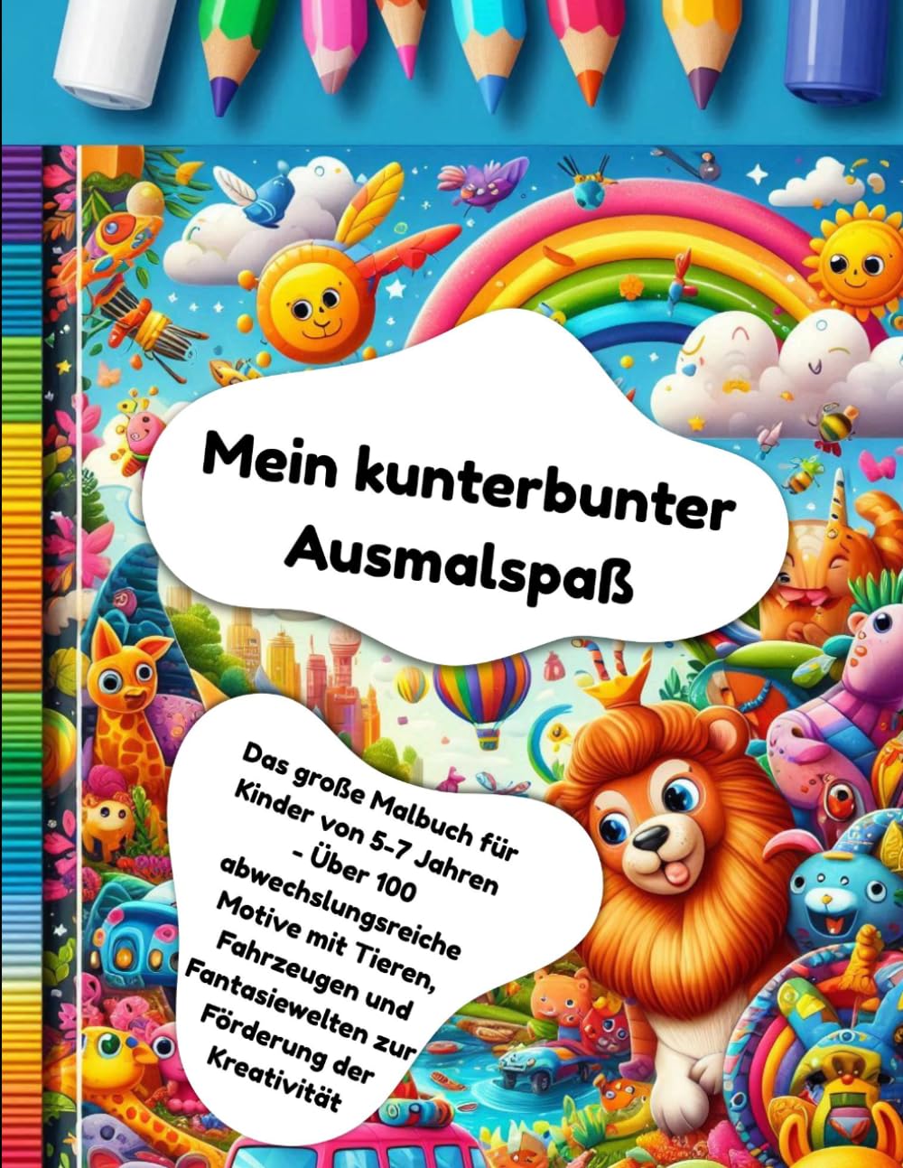 Mein kunterbunter Ausmalspaß: Das große Malbuch für Kinder von 5-7 Jahren - Über 100 abwechslungsreiche Motive mit Tieren, Fahrzeugen und Fantasiewelten zur Förderung der Kreativität