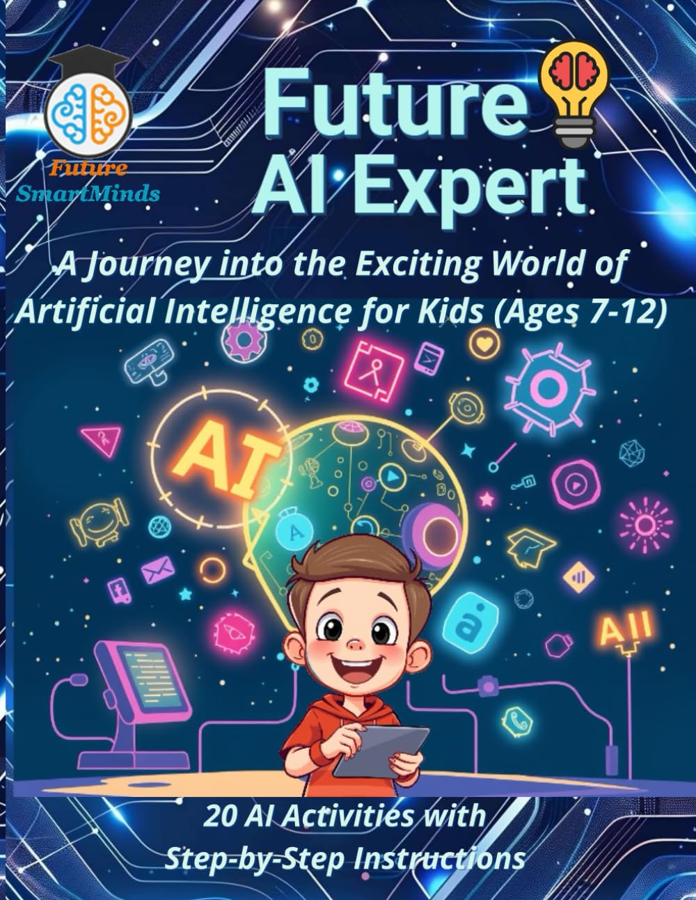 Future AI Expert A Journey into the Exciting World of Artificial Intelligence for Kids (Ages 7-12): Unleash Creativity & Innovation, Artificial ... (