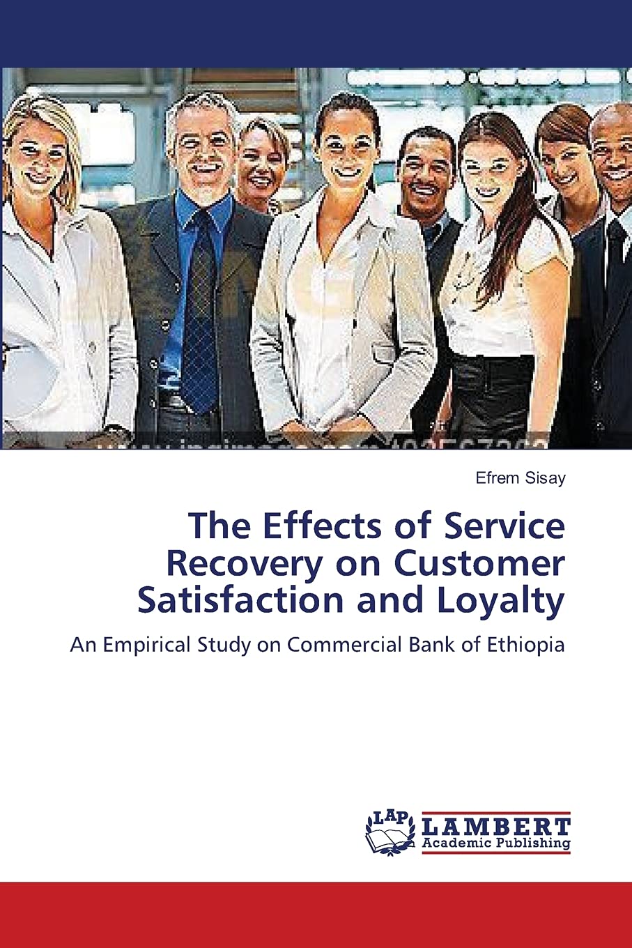 The Effects of Service Recovery on Customer Satisfaction and Loyalty: An Empirical Study on Commercial Bank of Ethiopia