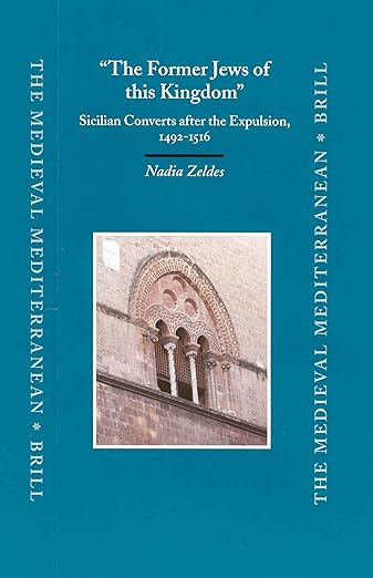 "The Former Jews of this Kingdom": Sicilian Converts after the Expulsion, 1492-1516 (The Medieval Mediterranean, 46)