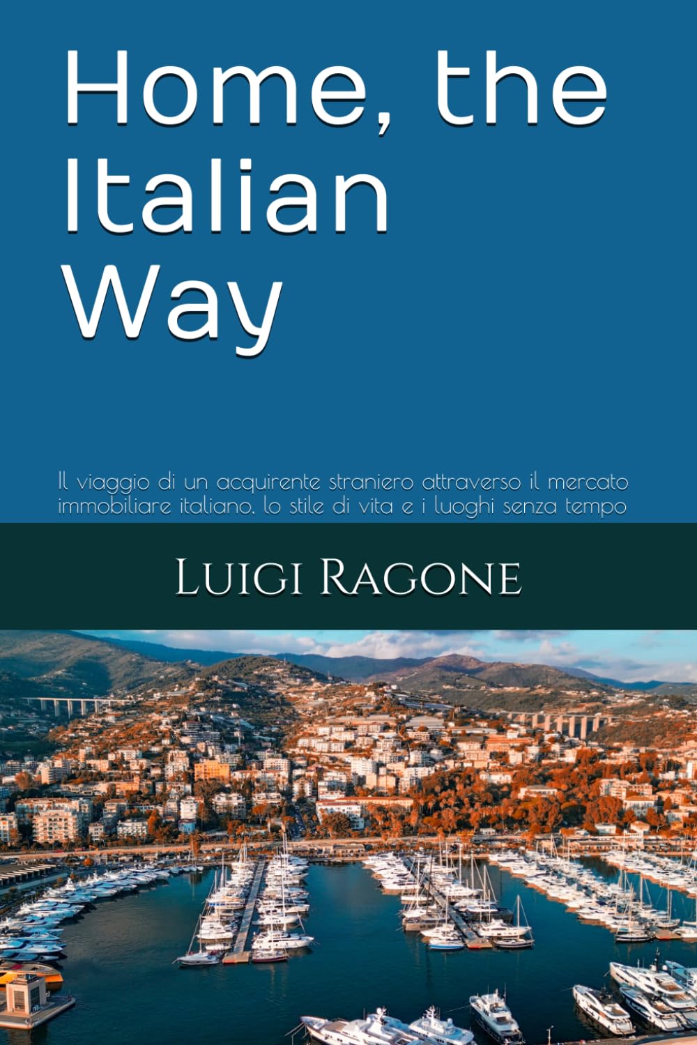 Home, the Italian Way: Il viaggio di un acquirente straniero attraverso il mercato immobiliare italiano, lo stile di vita e i luoghi senza tempo