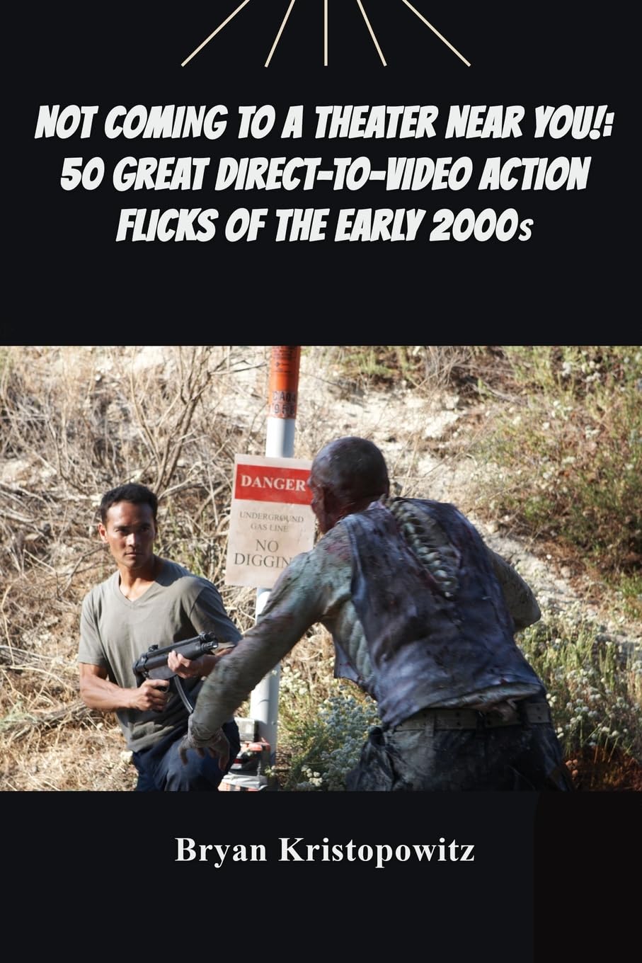 Not Coming to a Theater Near You!: 50 Great Direct-to-Video Action Flicks of the Early 2000s