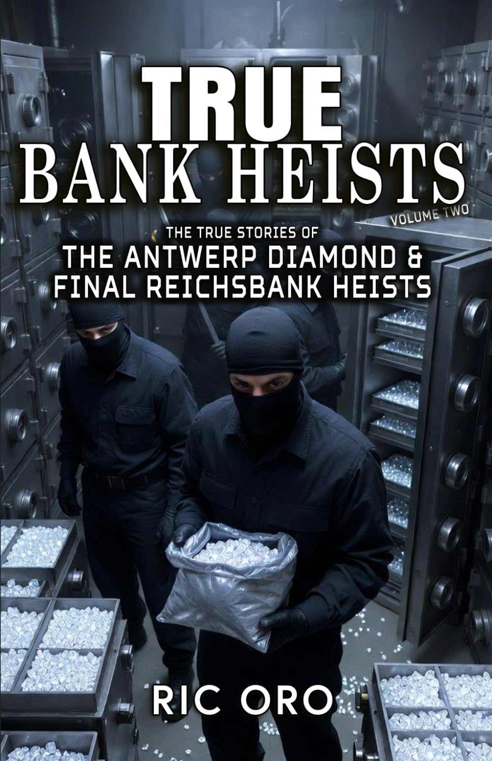 True Bank Heists: Volume Two: The True Stories of The Antwerp Diamond & Final Reichsbank Heists (True Crime Tales)