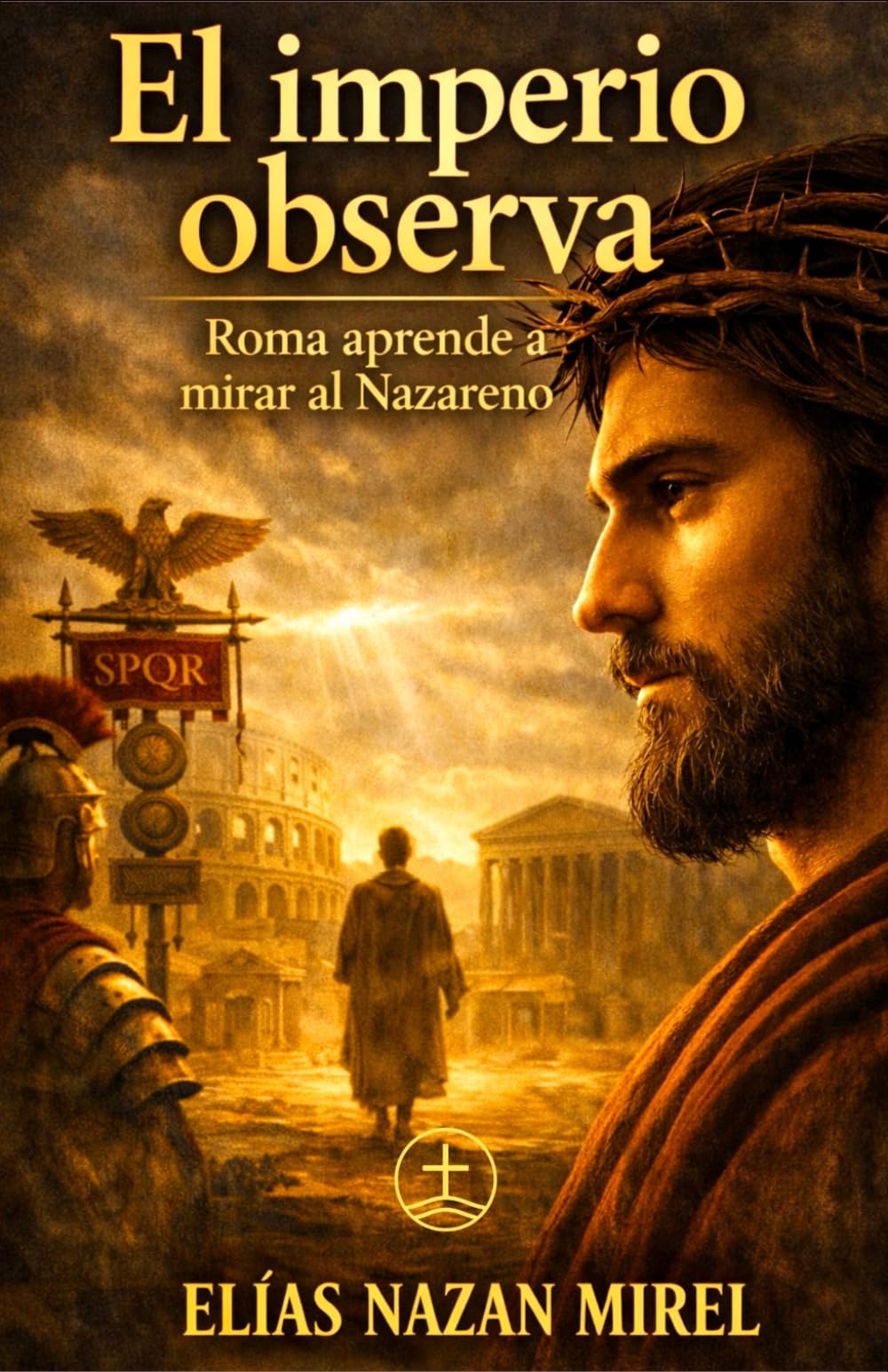 El imperio observa: Roma aprende a mirar al Nazareno (EL CAMINO NO CRUCIFICADO - La historia alternativa del Nazareno -)