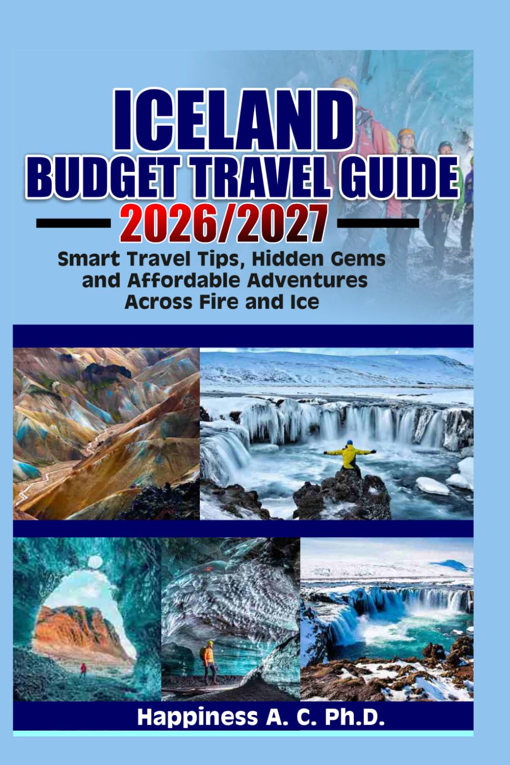 ICELAND BUDGET TRAVEL GUIDE 2026/2027: Smart Travel Tips, Hidden Gems, and Affordable Adventures Across Fire and Ice