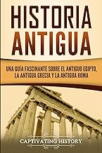 Historia Antigua: Una Guía Fascinante sobre el Antiguo Egipto, la Antigua Grecia y la Antigua Roma (Explorando la Historia Antigua) (Spanish Edition)