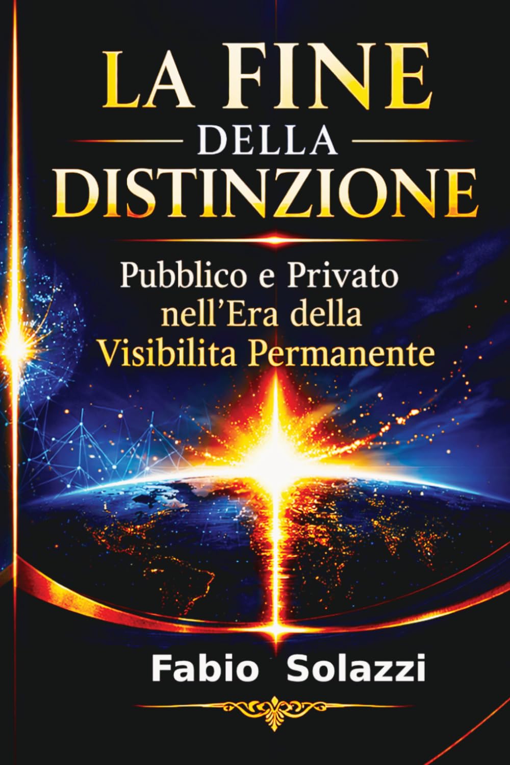 LA FINE DELLA DISTINZIONE NUOVA VERSIONE 2026: Pubblico e privato nell'era della visibilità permanente (Visibilità permanente La privacy sta morendo.)