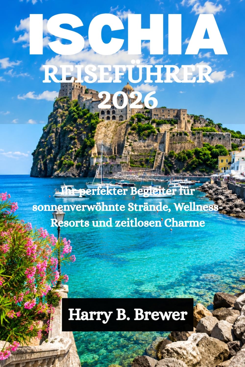 ISCHIA REISEFÜHRER 2026: Ihr perfekter Begleiter für sonnenverwöhnte Strände, Wellness-Resorts und zeitlosen Charme