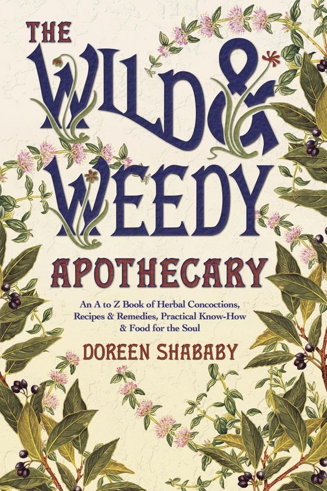 Buy The Wild & Weedy Apothecary: An A to Z Book of Herbal Concoctions, Recipes & Remedies, Practical Know-How & Food for the Soul — BookShops.in