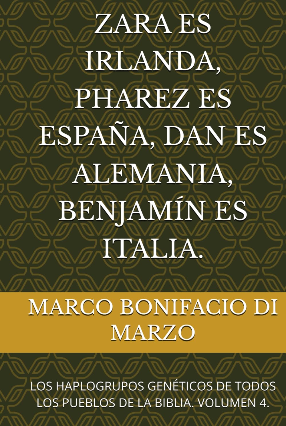 ZARA ES IRLANDA, PHAREZ ES ESPAÑA, DAN ES ALEMANIA, BENJAMÍN ES ITALIA.: LOS HAPLOGRUPOS GENÉTICOS DE TODOS LOS PUEBLOS DE LA BIBLIA. VOLUMEN 4.