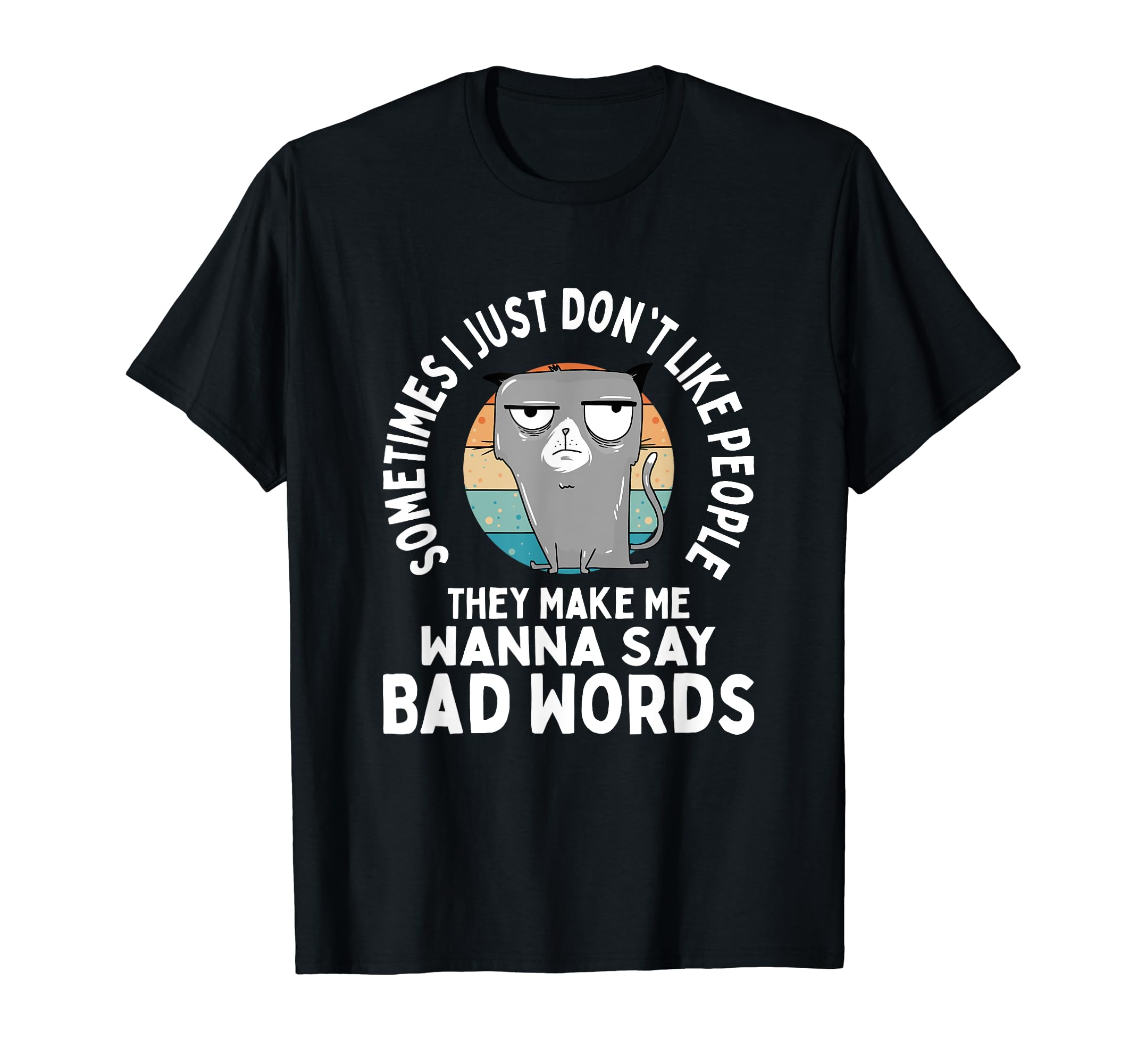 The Purrrfect Cat StoreI Just Don't Like People They Make Me Wanna Say Bad Words T-Shirt