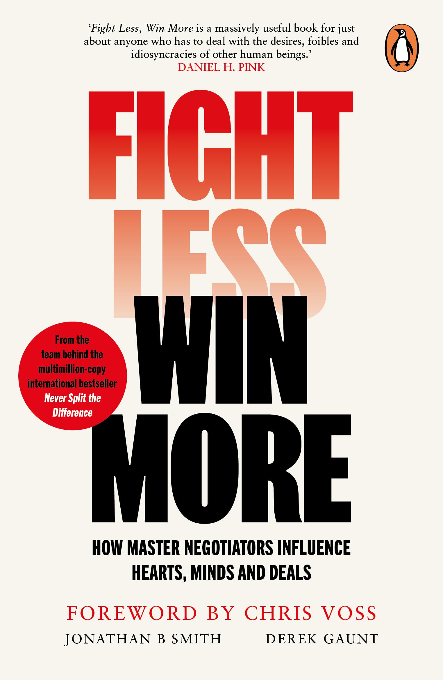 Fight Less, Win More: How Master Negotiators Influence Hearts, Minds, And Deals From the Bestselling Authors of Never Split the Difference