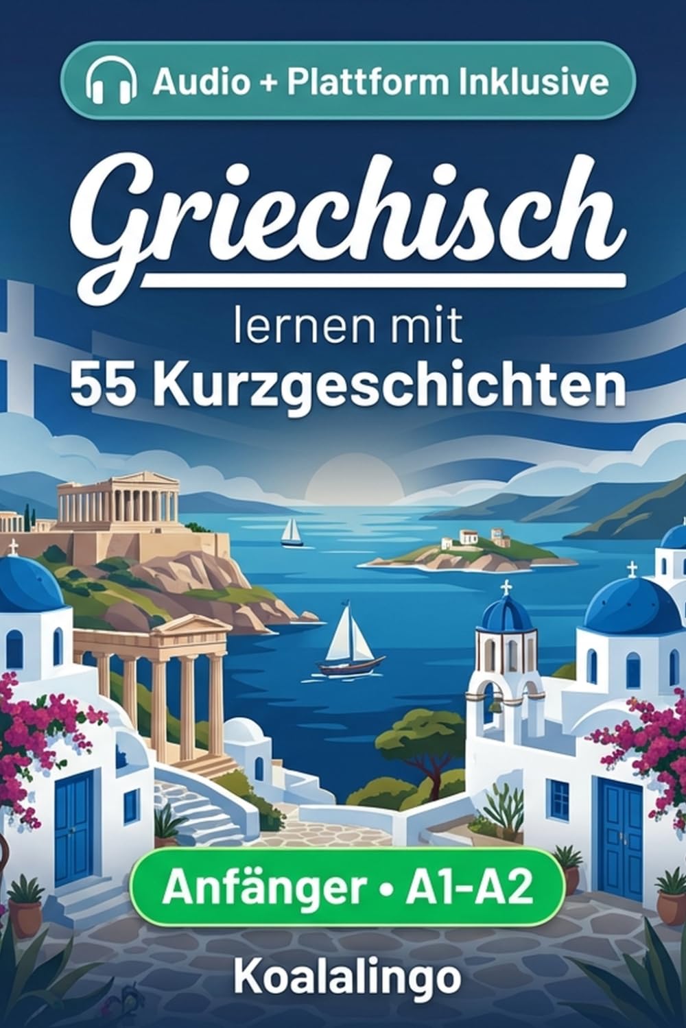 Griechisch lernen mit 55 zweisprachigen Kurzgeschichten für Anfänger: Erweitern Sie Ihren Wortschatz, Ihr Leseverständnis und Ihre Schreibfähigkeiten mit Übungen für A1-A2 Lerner