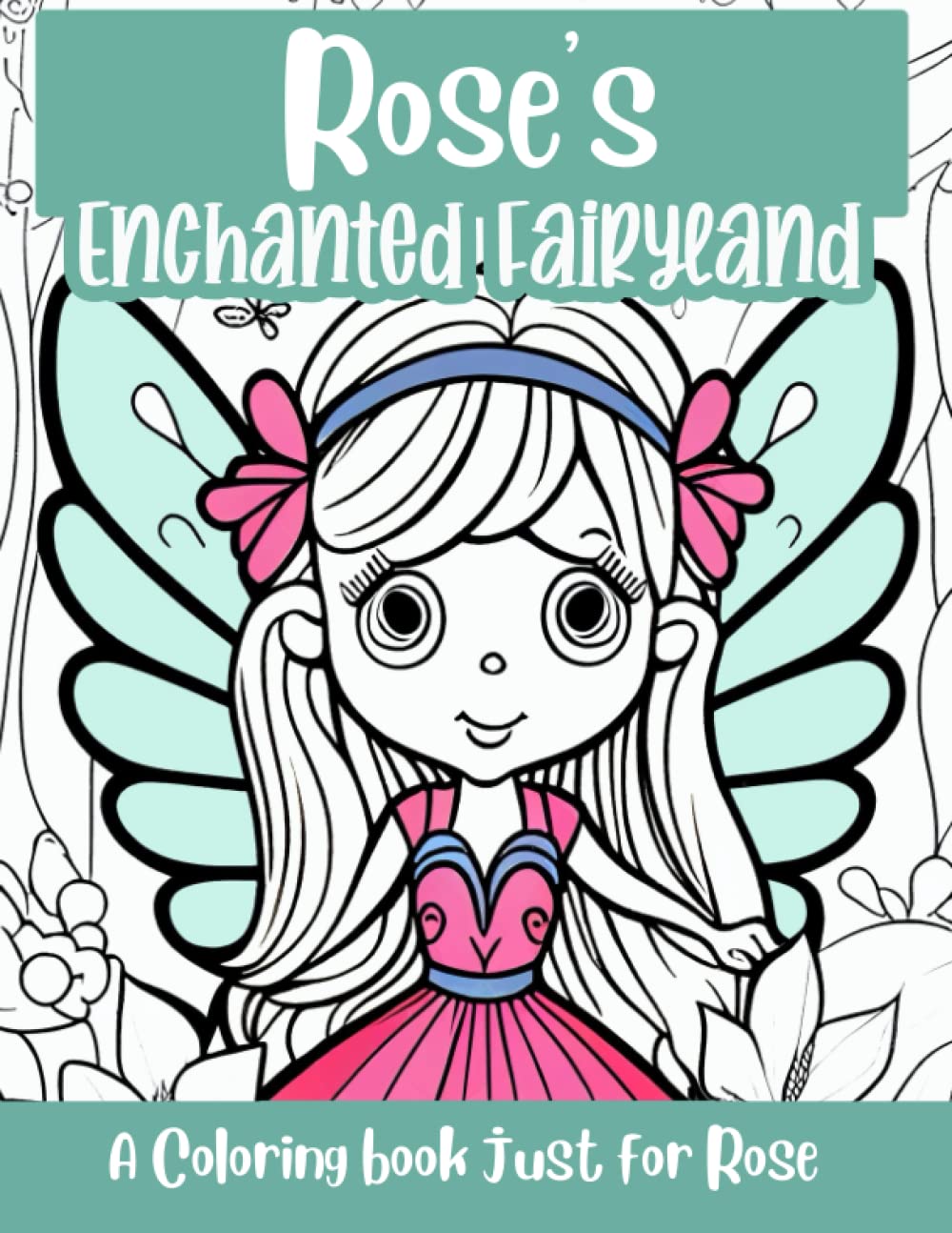 Rose's Enchanted Fairyland Personalized Coloring Book: A coloring book just for Rose