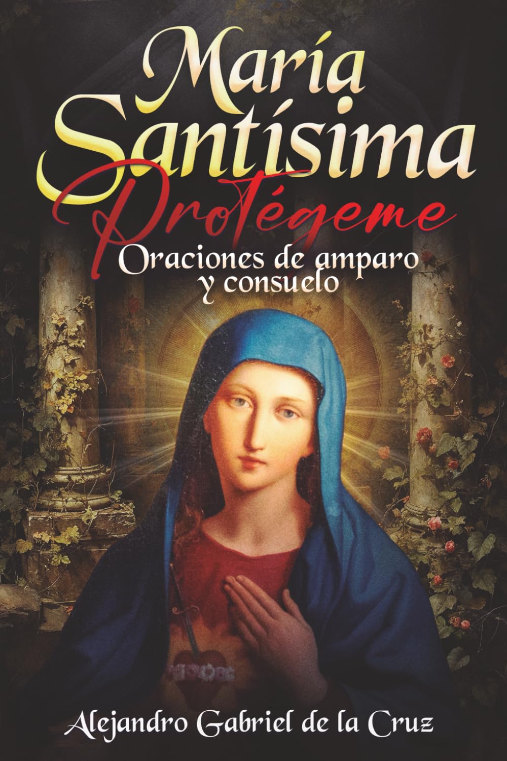 María Santísima, Protégeme: Oraciones de amparo y consuelo