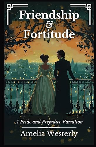 Friendship and Fortitude: A Pride and Prejudice Variation