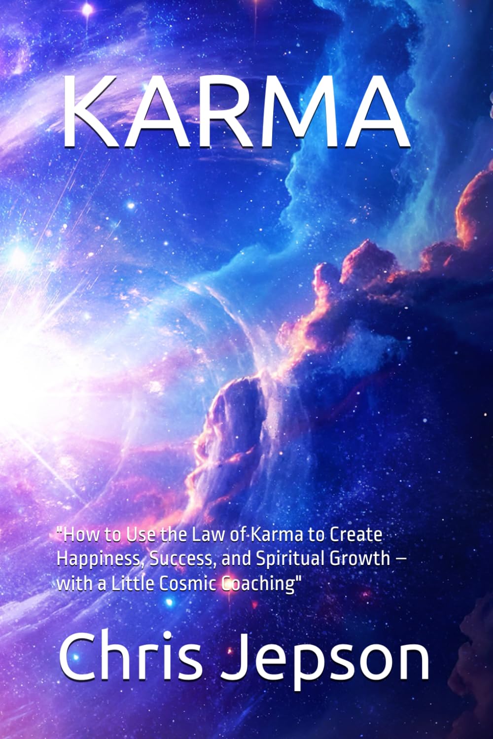 KARMA - Your Cosmic Coach: "How to Use the Law of Karma to Create Happiness, Success, and Spiritual Growth – with a Little Cosmic Coaching"