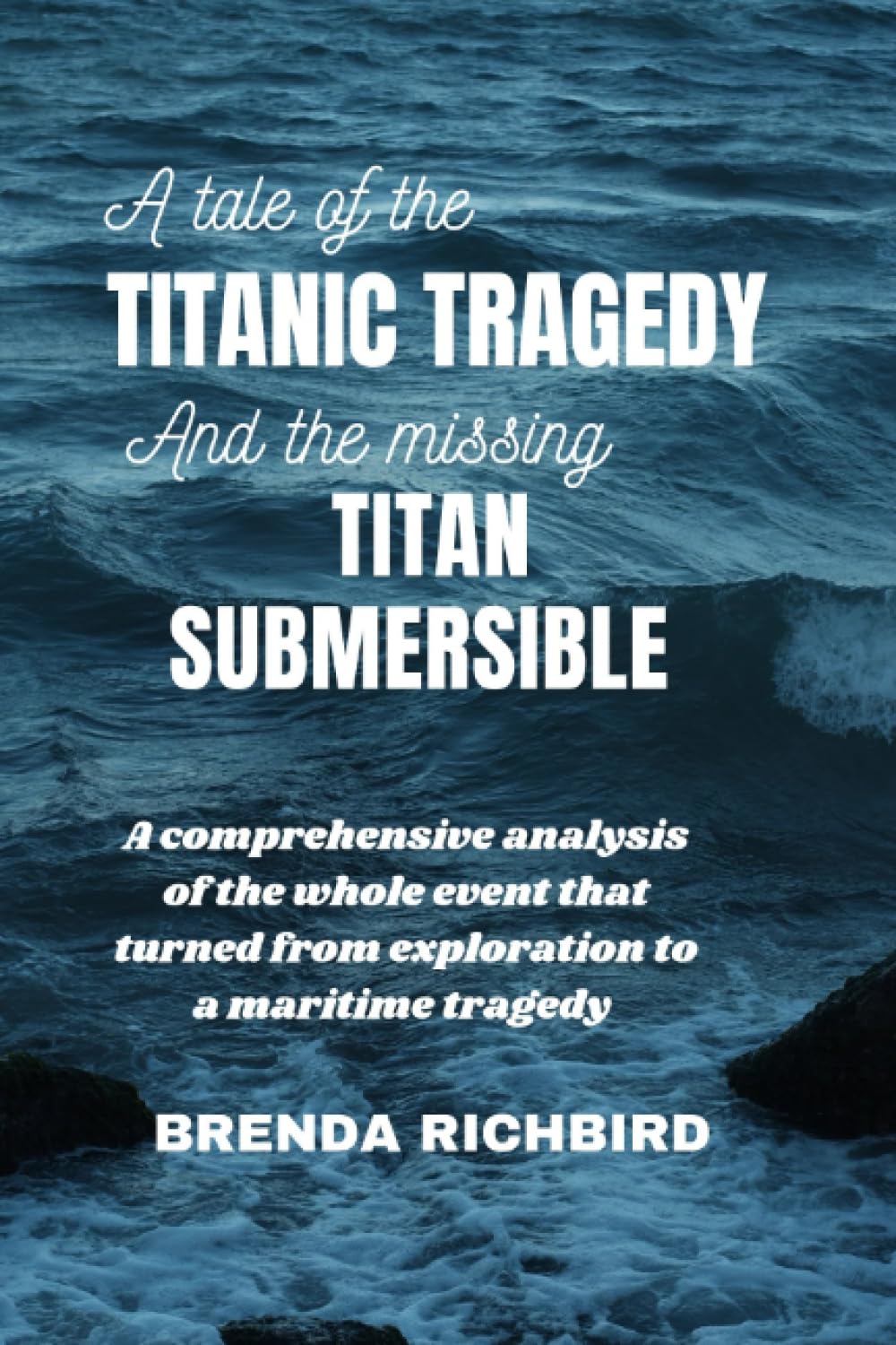 A tale of the Titanic tragedy and the missing Titan submersible: A comprehensive analysis of the whole event that turned from exploration to a maritime tragedy