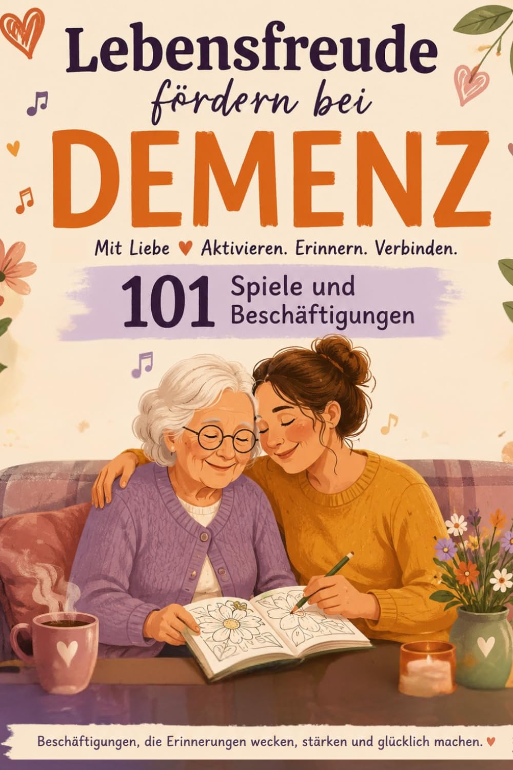 Lebensfreude fördern bei Demenz: {Mit Liebe, Aktivieren, Erinnern, Verbinden.] 101 Spiele und Beschäftigungen.