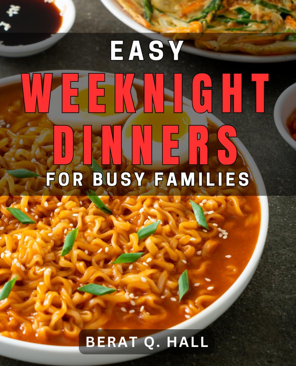 Easy Weeknight Dinners for Busy Families: Effortless and Delicious Family Meals for Hectic Weeknights