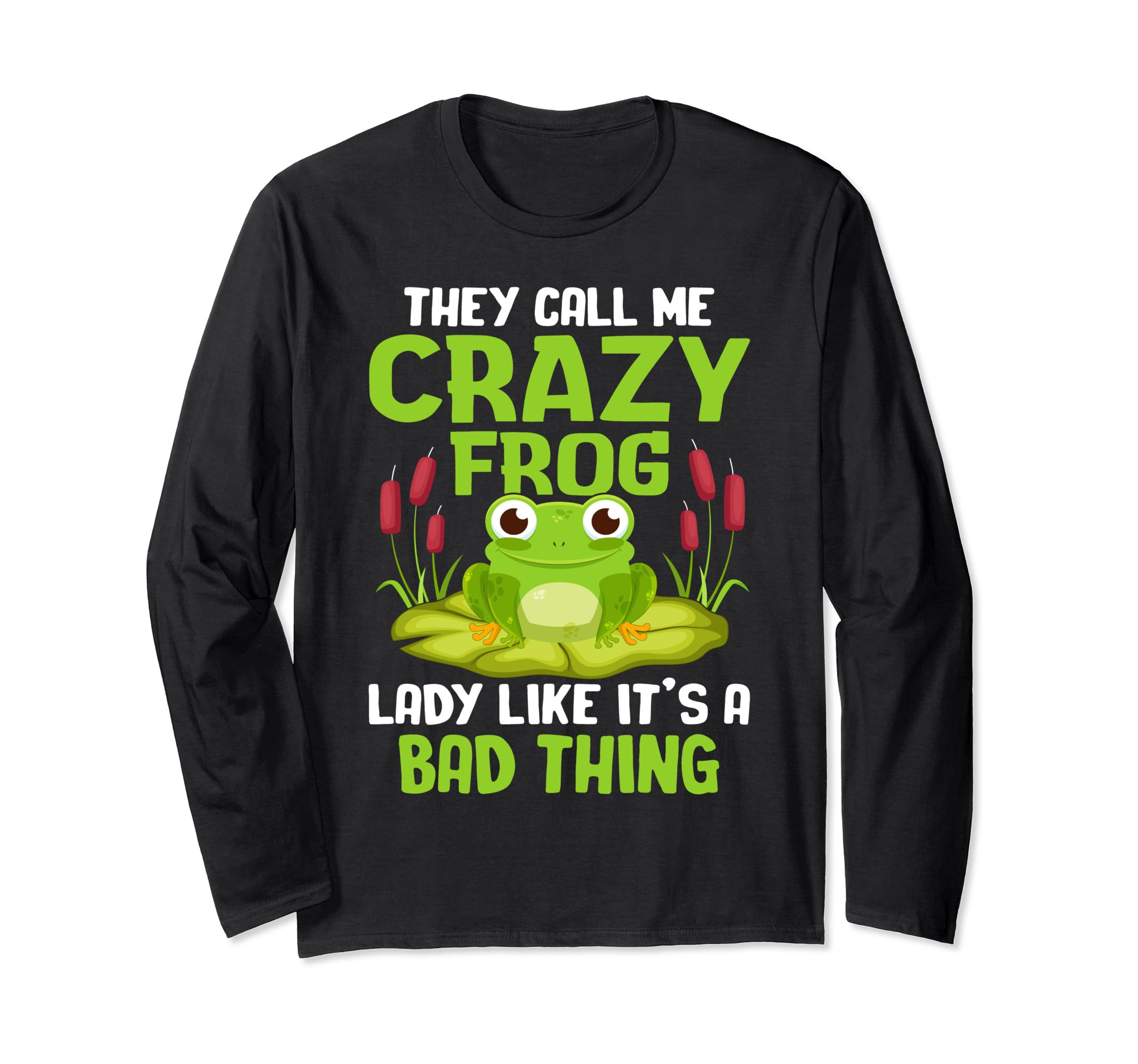 They Call Me Crazy Frog Lady Like It's A Bad Thing Long Sleeve T-Shirt