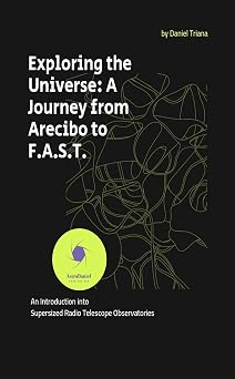 Exploring the Universe A Journey from Arecibo to FAST: An Introduction into Supersize Radio Telescope Observatories-Wow! eBook