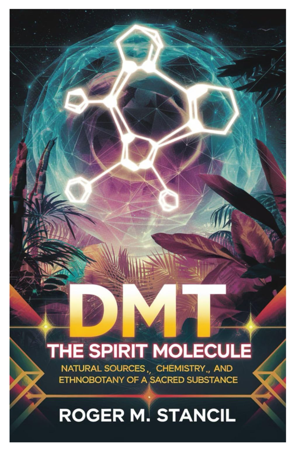 DMT: The Spirit Molecule: Natural Sources, Chemistry, and Ethnobotany of a Sacred Substance