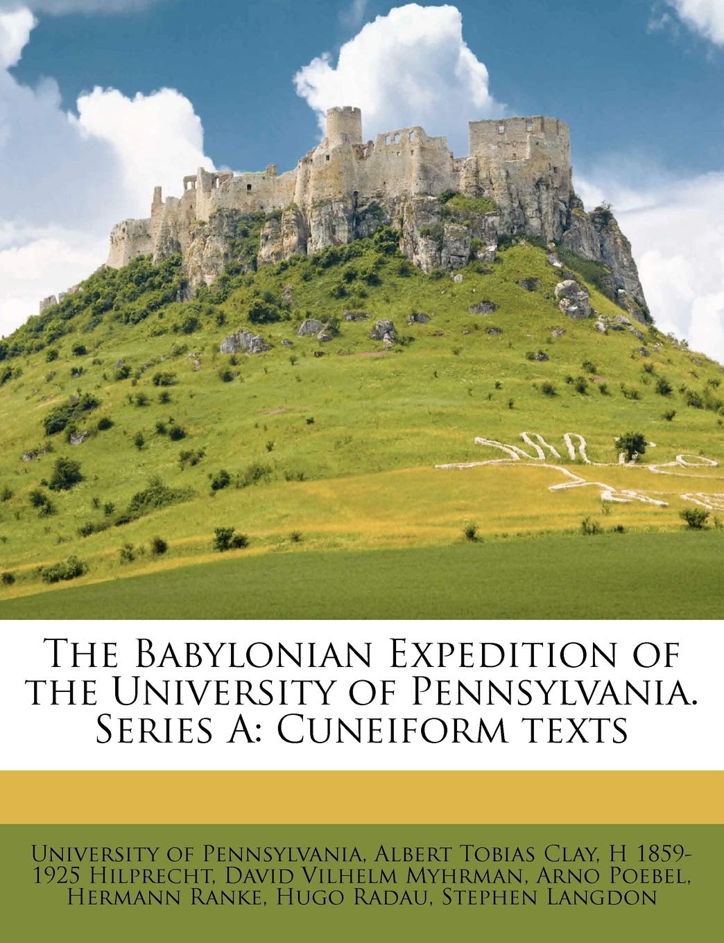 The Babylonian Expedition of the University of Pennsylvania. Series a:  Cuneiform Texts Volume Ser.A, V.29, PT.1: Amazon.co.uk: Clay, Albert  Tobias, Hilprecht, H 1859-1925, University of Pennsylvania, Of Pennsylvania,  University of Pennsylvania ...