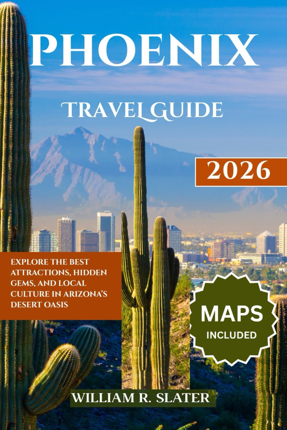 PHOENIX TRAVEL GUIDE 2026: Explore The Best Attractions, Hidden Gems, And Local Culture in Arizona’s Desert Oasis