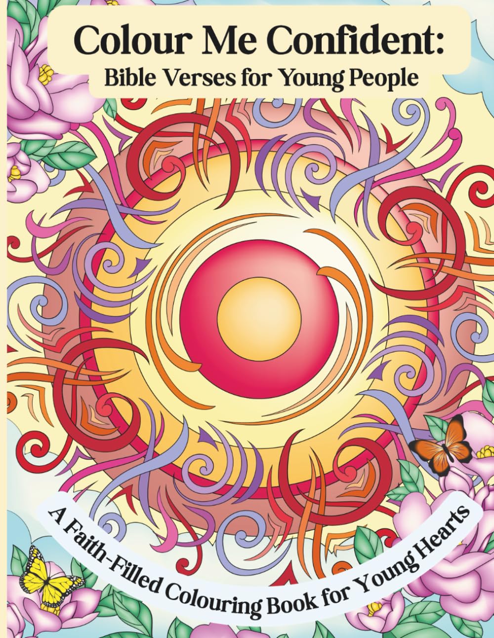 Colour Me Confident: Bible Verses for Young People: A Faith-Filled Colouring Book for Young Hearts: A Confidence and Faith Colouring. Suitable for young people of all ages.