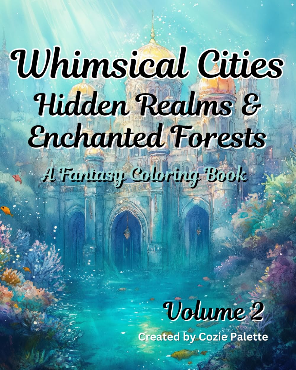 Whimsical Cities: Hidden Realms & Enchanted Forests: A Fantasy Coloring Book Volume 2