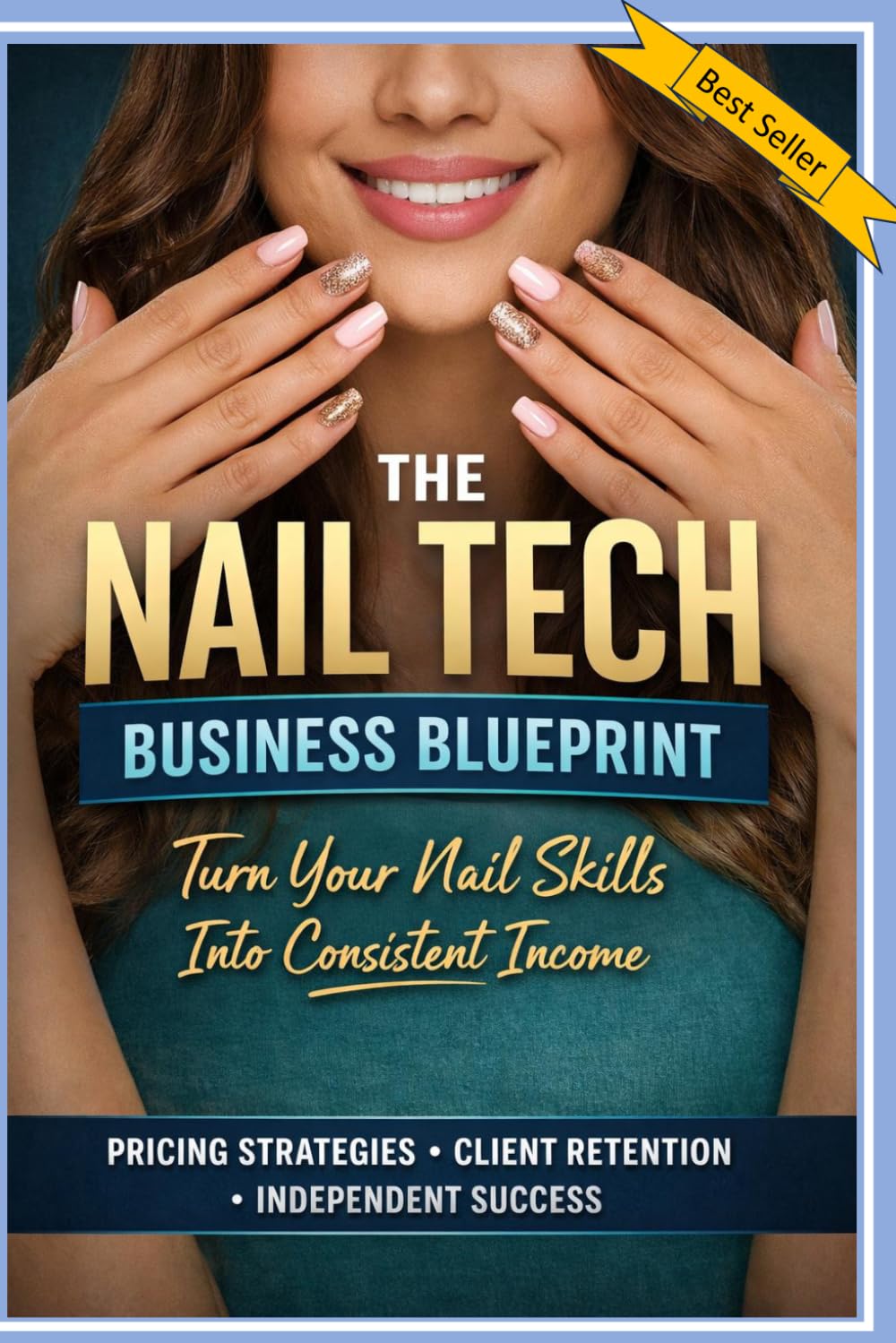 The Nail Tech Business Blueprint: Turn Your Nail Skills into Consistent Income