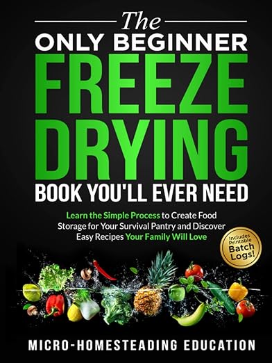 The Only Beginner Freeze Drying Book You'll Ever Need: Learn the Simple Process to Create Food Storage for Your Survival Pantry and Discover Easy Recipes Your Family Will Love