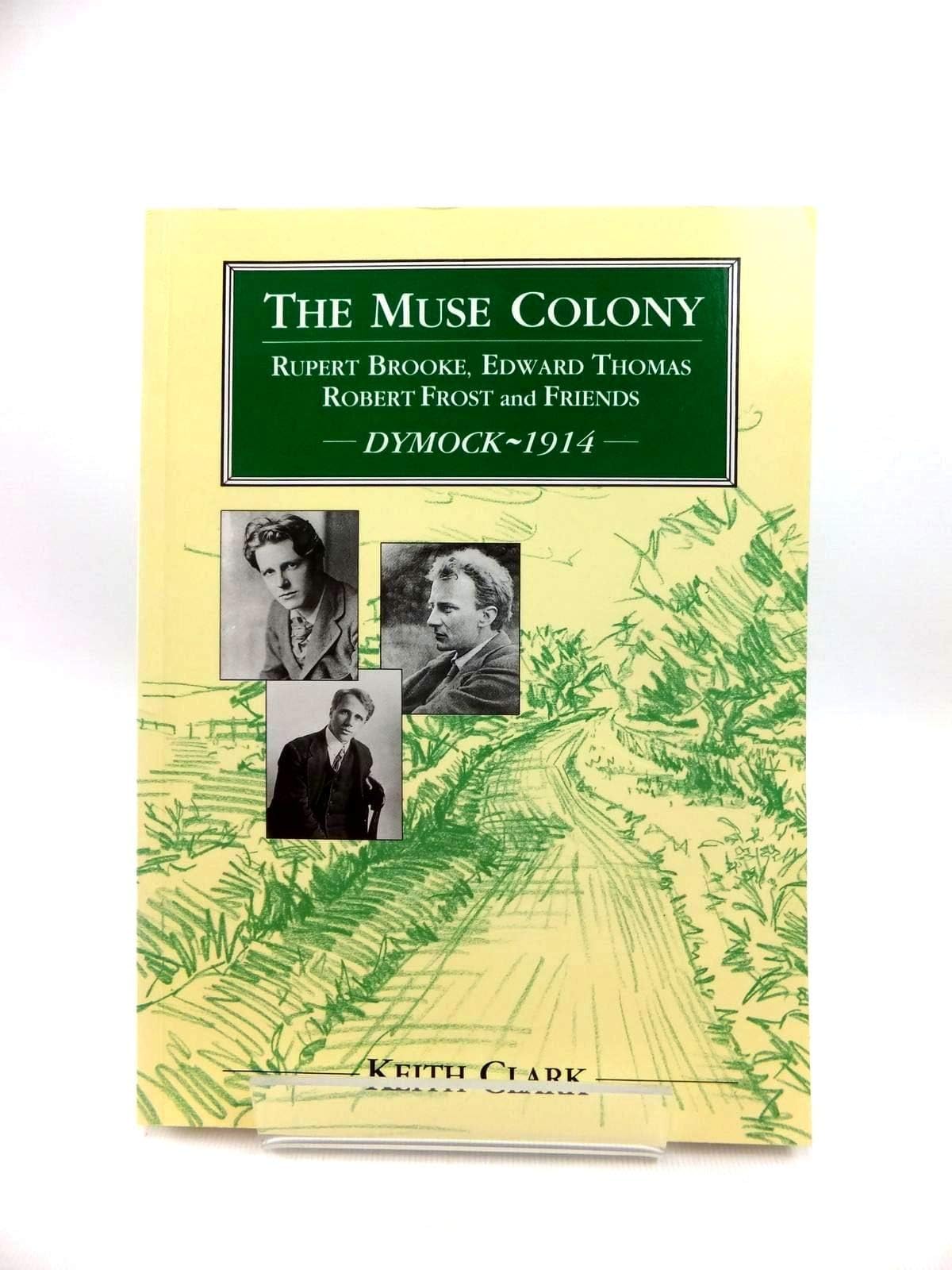 The Muse Colony: Rupert Brooke, Edward Thomas, Robert Frost and Friends at Dymock, 1914
