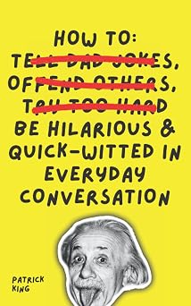 How To Be Hilarious and Quick-Witted in Everyday Conversation How to be More Likable and Charismatic