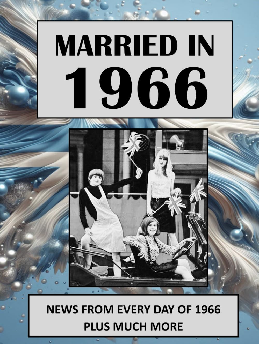 1966 The Year You Were Married: A Wedding Anniversary Gift Book For Men And Women. UK and World News From Every Day Of 1966