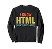 I Know HTML How To Meet Ladies Funny Web Developer Coding Sweatshirt