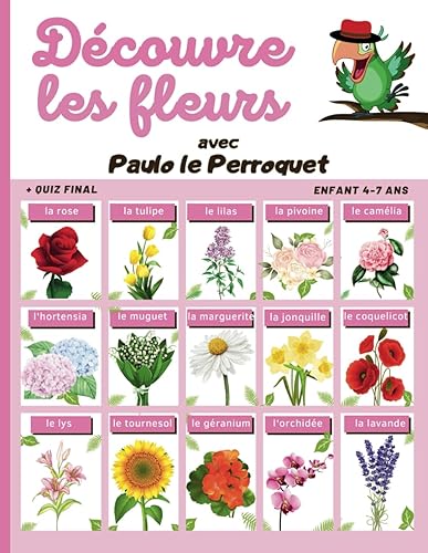 Découvre les Fleurs - de 4 ans à 7 ans: Apprends à Reconnaître les Fleurs : Découvre La Rose, La Tulipe, La Lavande, Le Muguet, Le Tournesol, La ... Super Quiz Final. Illustrations en Couleur.