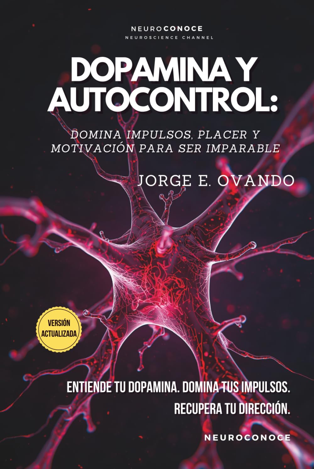 DOPAMINA Y AUTOCONTROL: DOMINA IMPULSOS, PLACER Y MOTIVACIÓN PARA SER IMPARABLE (Neuroconoce: Neurociencia para Vivir Mejor)