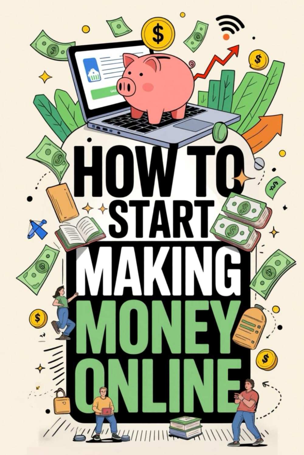How to start Making Money Online: A Complete Guide on How to start Making Money Online Step-by-Step