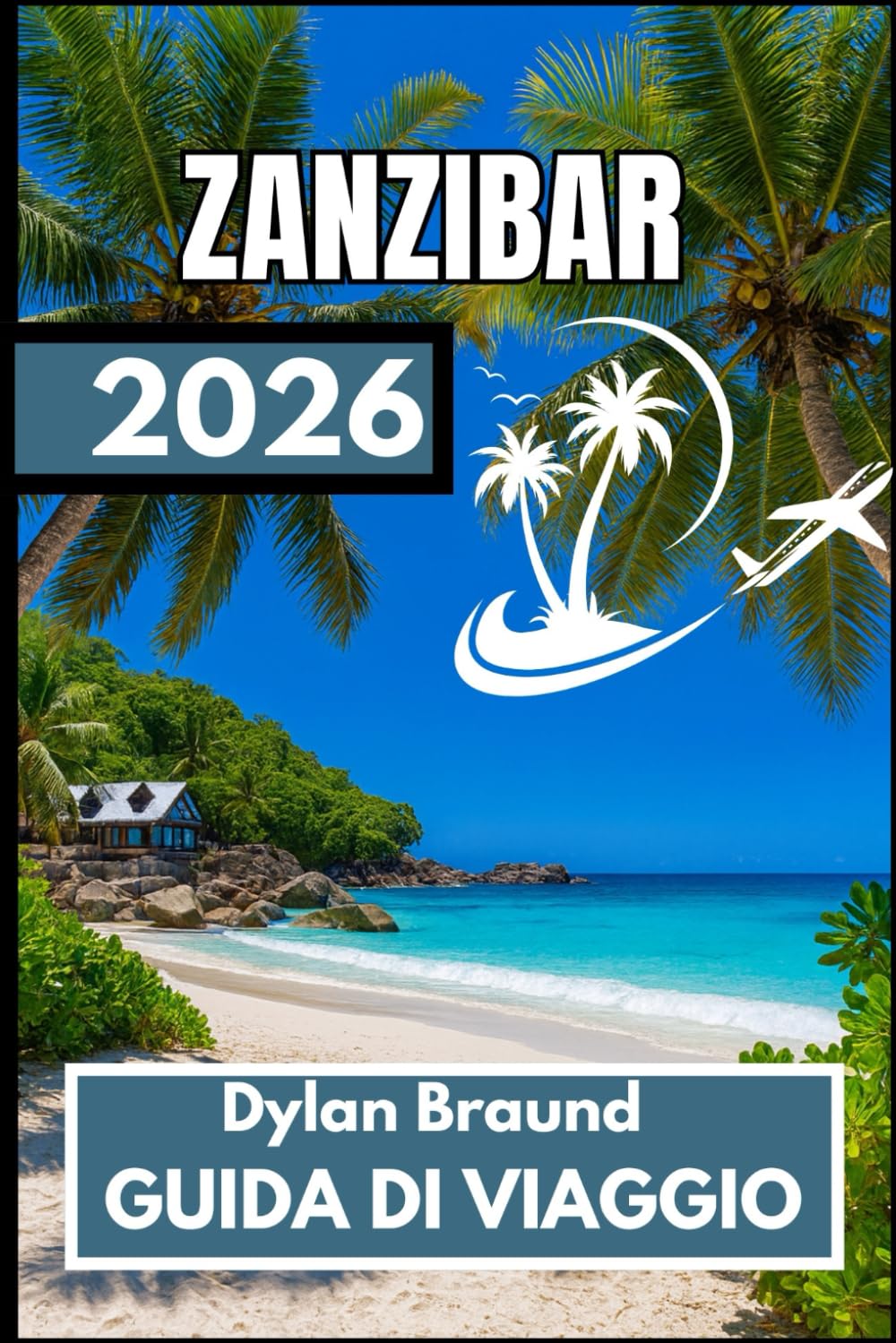 ZANZIBAR GUIDA DI VIAGGIO 2026: Il manuale di preparazione definitivo per un soggiorno sull'isola ben bilanciato