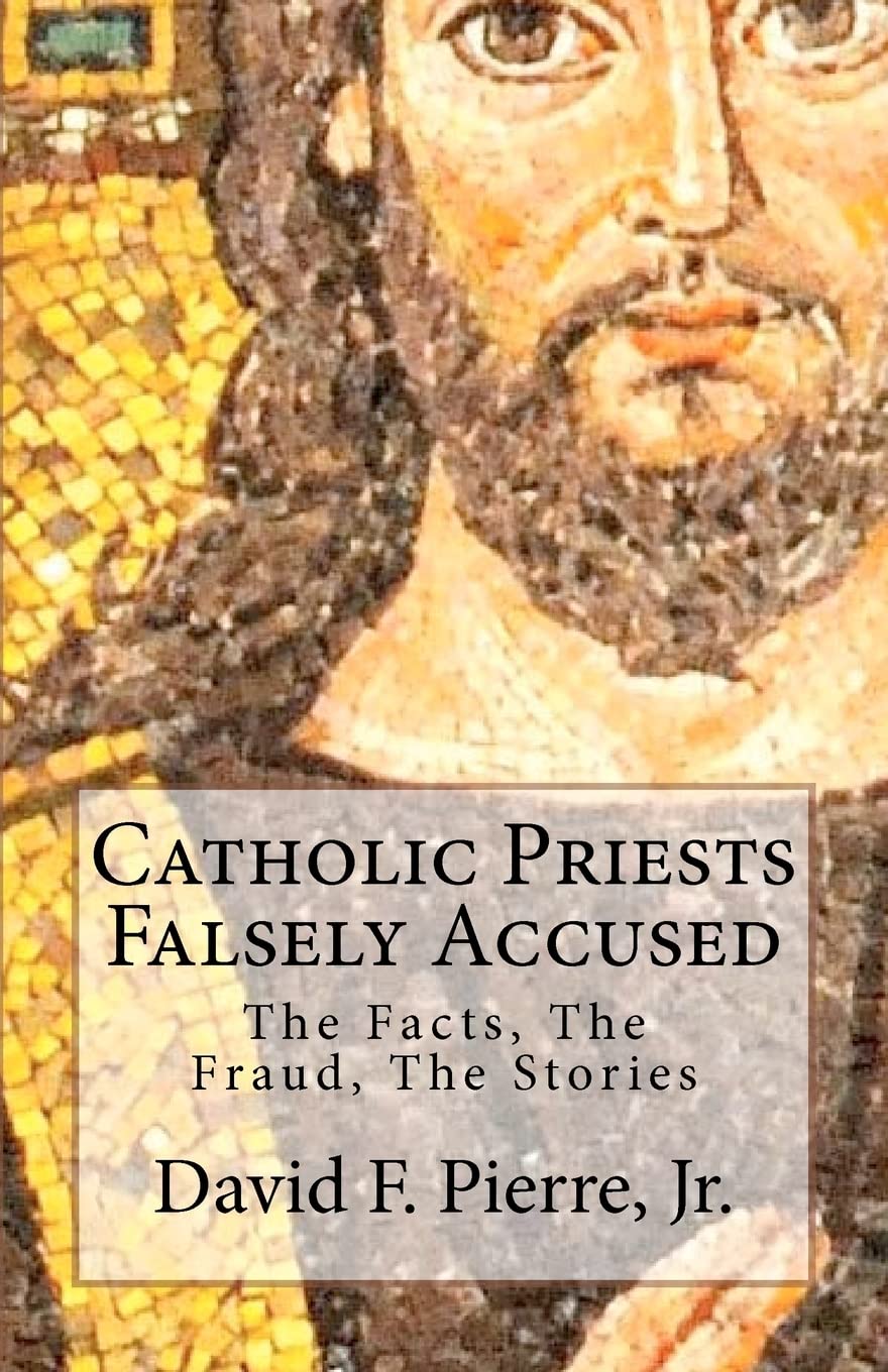 Catholic Priests Falsely Accused: The Facts, The Fraud, The Stories