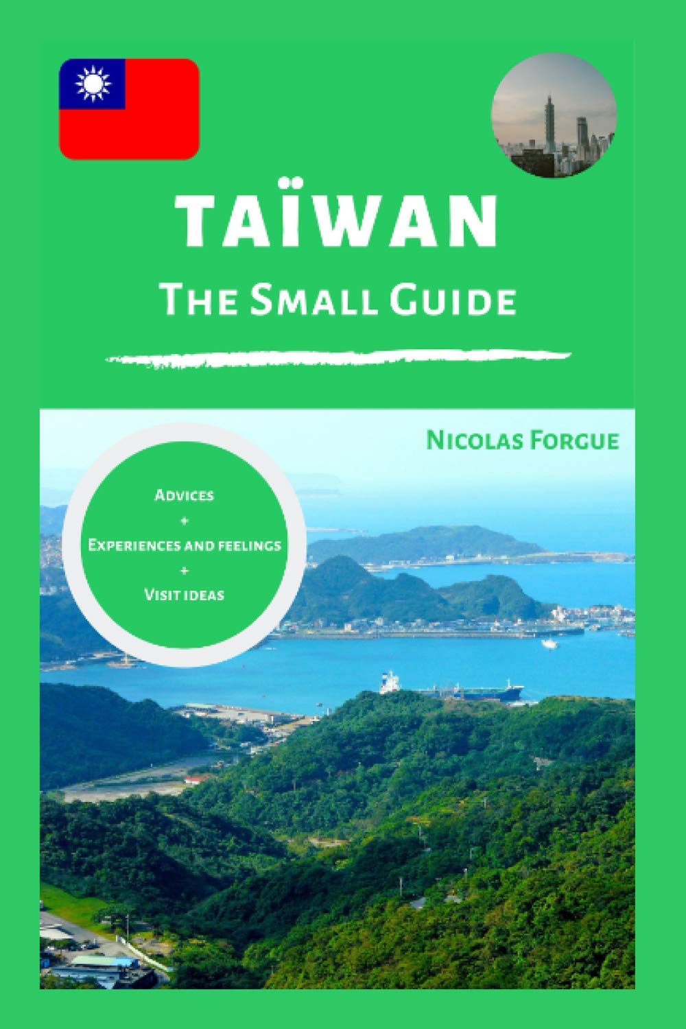 Taiwan the small guide: Advices + experiences and feelings + visit ideas