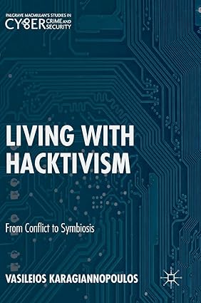 Living With Hacktivism: From Conflict to Symbiosis (Palgrave Studies in Cybercrime and Cybersecurity)