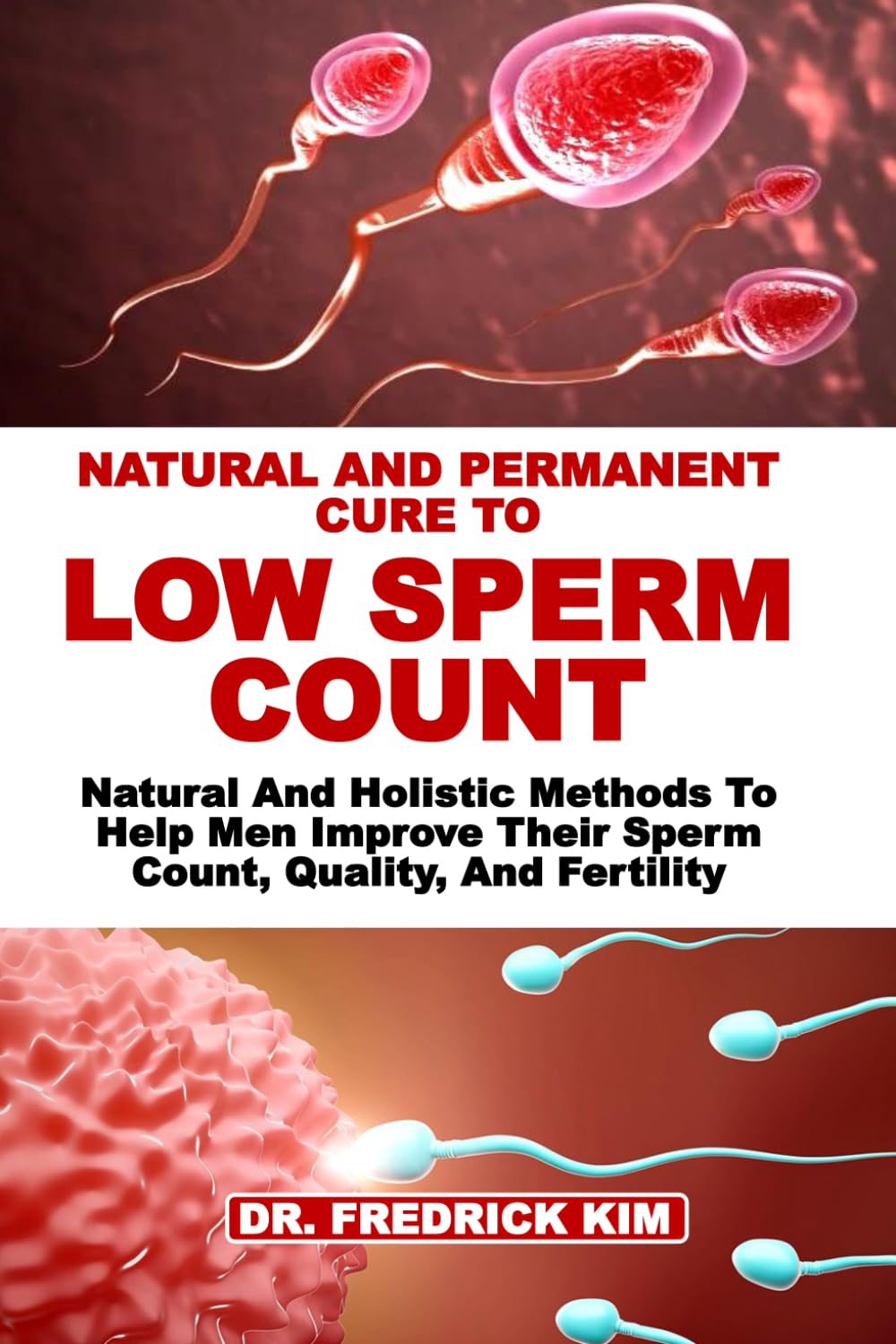 NATURAL AND PERMANENT CURE TO LOW SPERM COUNT: Natural And Holistic Methods To Help Men Improve Their Sperm Count, Quality, And Fertility